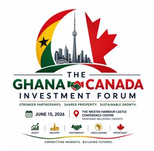 Toronto to Host Ghana–Canada 24-Hour Economy Investment Forum